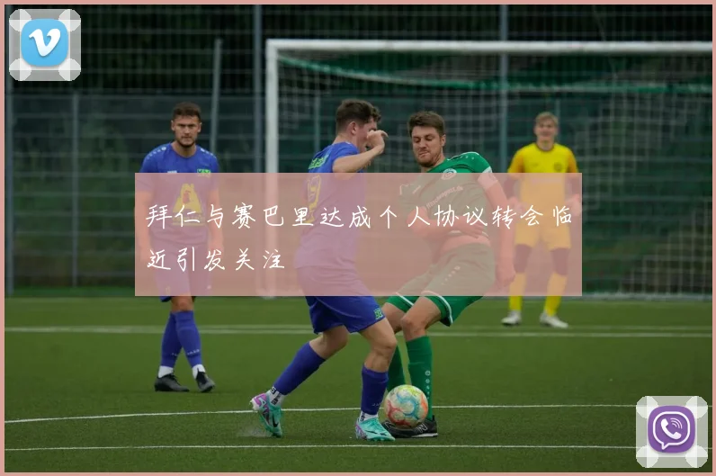 拜仁与赛巴里达成个人协议转会临近引发关注